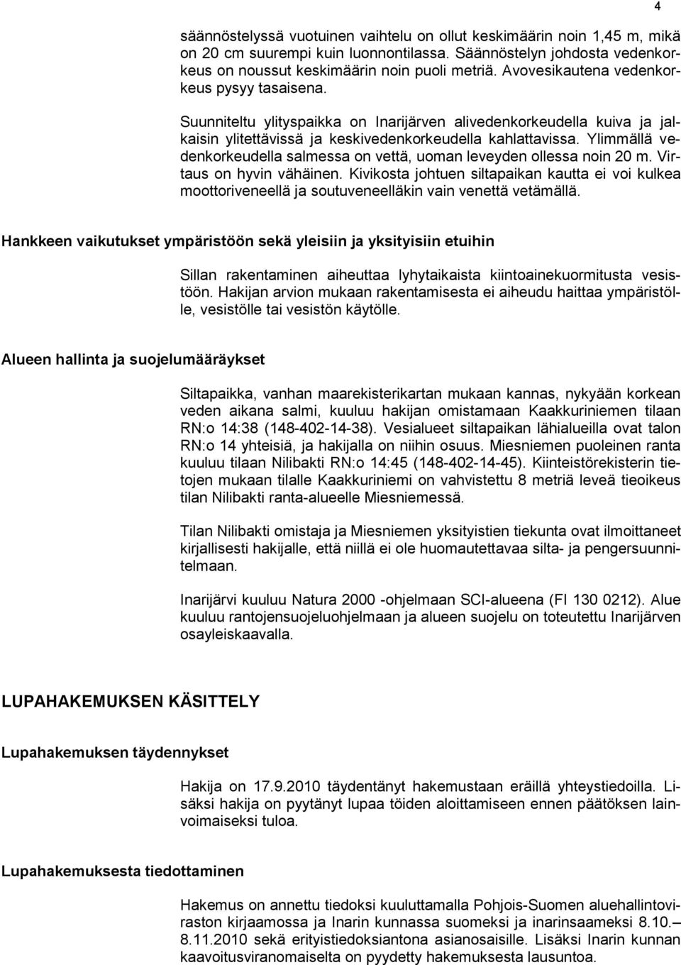 Ylimmällä vedenkorkeudella salmessa on vettä, uoman leveyden ollessa noin 20 m. Virtaus on hyvin vähäinen.