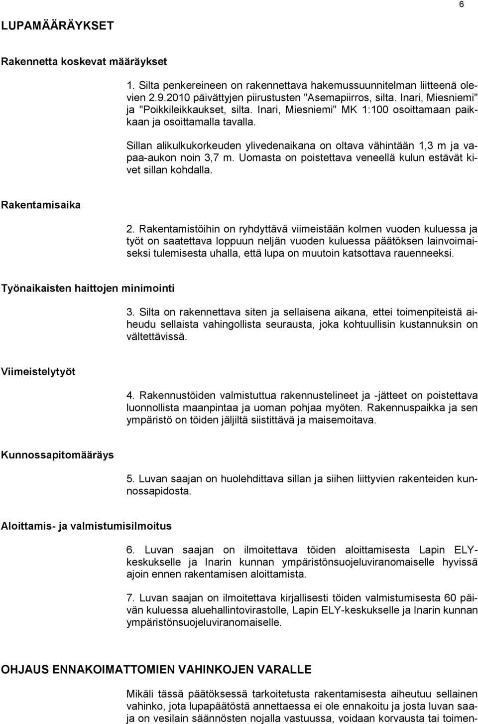 Sillan alikulkukorkeuden ylivedenaikana on oltava vähintään 1,3 m ja vapaa-aukon noin 3,7 m. Uomasta on poistettava veneellä kulun estävät kivet sillan kohdalla. Rakentamisaika 2.