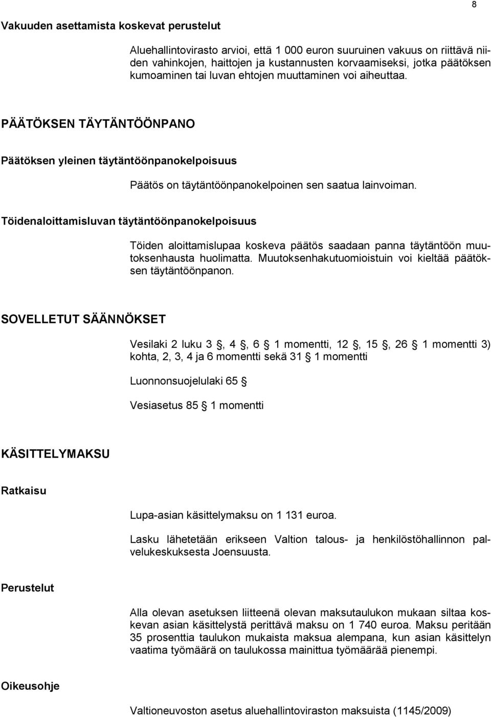 Töidenaloittamisluvan täytäntöönpanokelpoisuus Töiden aloittamislupaa koskeva päätös saadaan panna täytäntöön muutoksenhausta huolimatta.