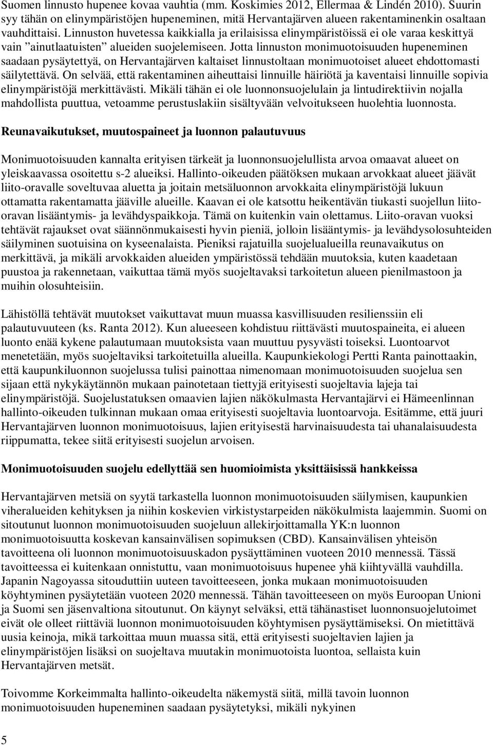 Jotta linnuston monimuotoisuuden hupeneminen saadaan pysäytettyä, on Hervantajärven kaltaiset linnustoltaan monimuotoiset alueet ehdottomasti säilytettävä.