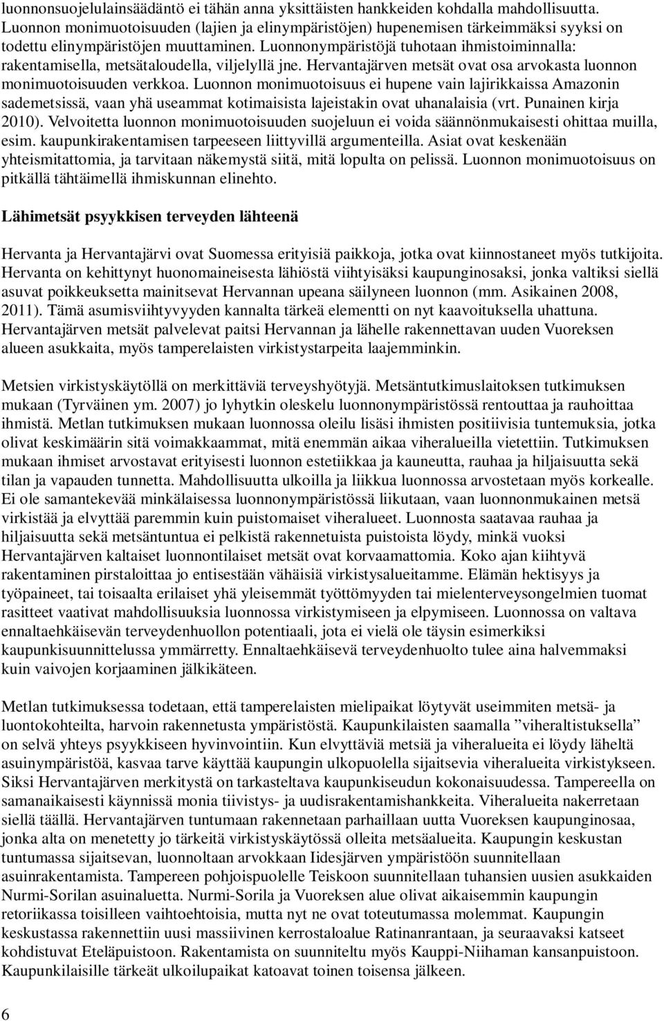 Luonnonympäristöjä tuhotaan ihmistoiminnalla: rakentamisella, metsätaloudella, viljelyllä jne. Hervantajärven metsät ovat osa arvokasta luonnon monimuotoisuuden verkkoa.