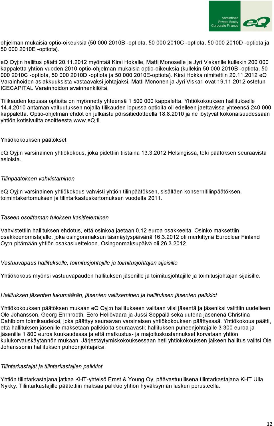 -optiota, 50 000 2010D -optiota ja 50 000 2010E-optiota). Kirsi Hokka nimitettiin 20.11.2012 eq Varainhoidon asiakkuuksista vastaavaksi johtajaksi. Matti Mononen ja Jyri Viskari ovat 19.11.2012 ostetun ICECAPITAL Varainhoidon avainhenkilöitä.