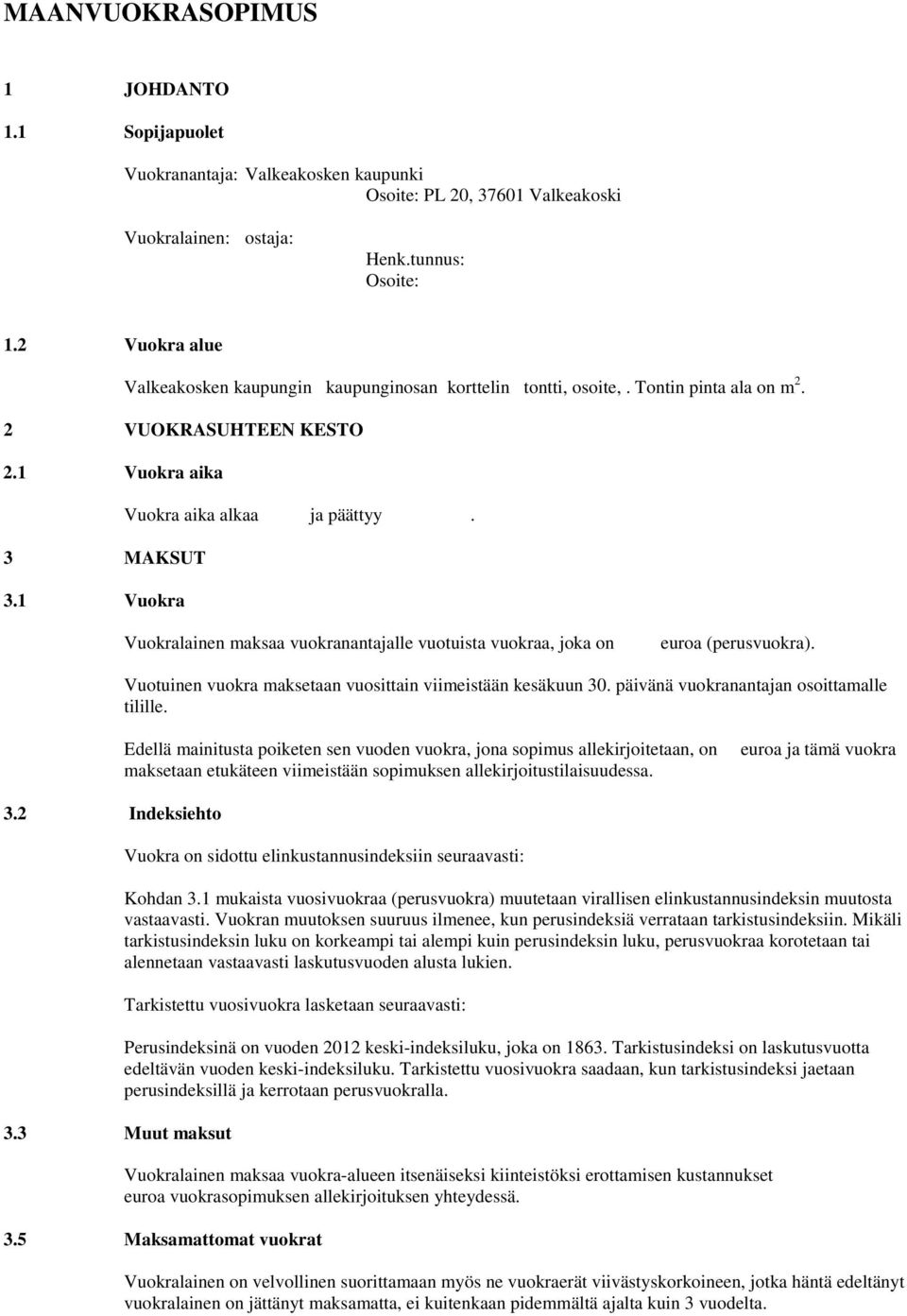 1 Vuokra Vuokralainen maksaa vuokranantajalle vuotuista vuokraa, joka on euroa (perusvuokra). Vuotuinen vuokra maksetaan vuosittain viimeistään kesäkuun 30.