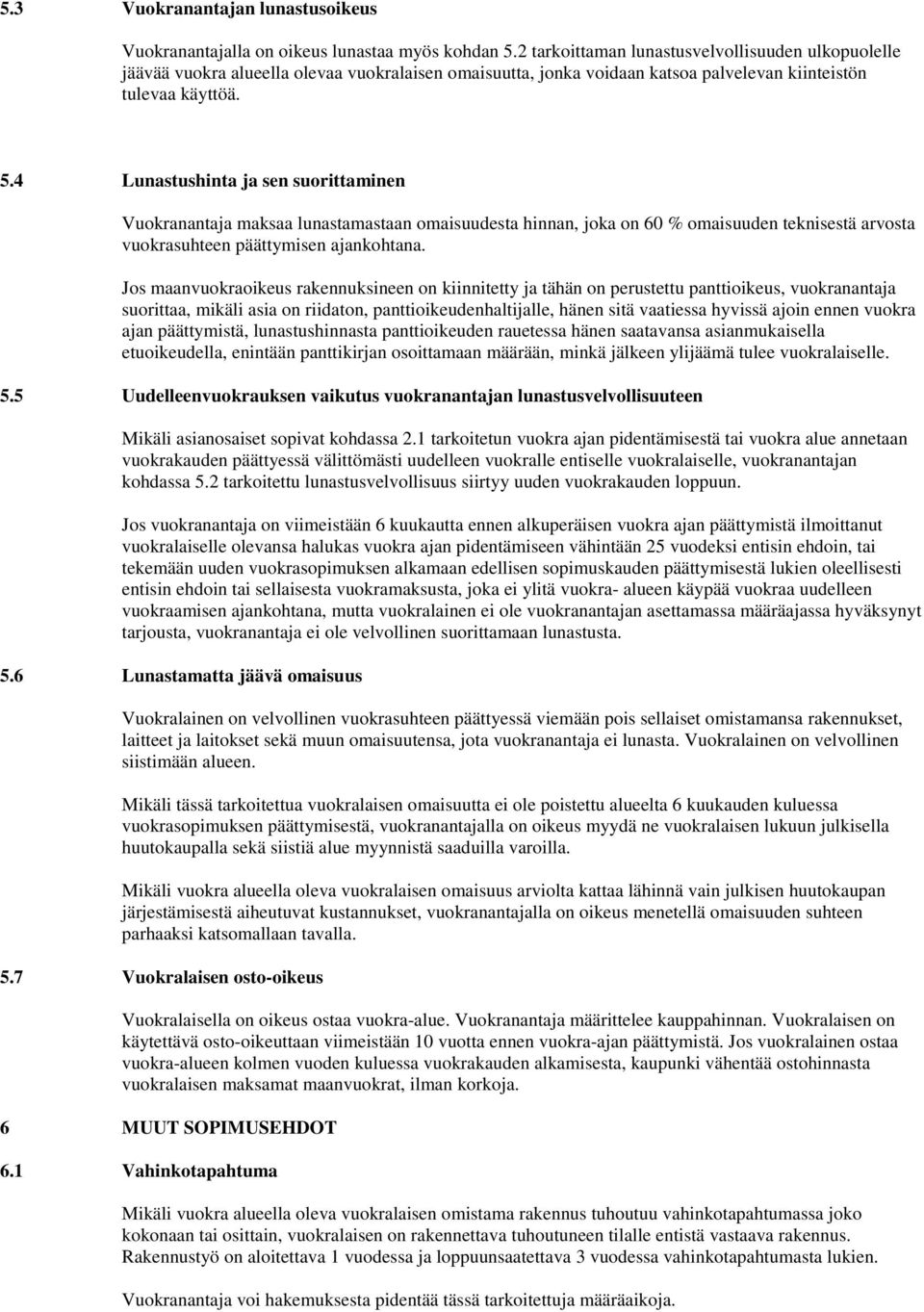 4 Lunastushinta ja sen suorittaminen Vuokranantaja maksaa lunastamastaan omaisuudesta hinnan, joka on 60 % omaisuuden teknisestä arvosta vuokrasuhteen päättymisen ajankohtana.