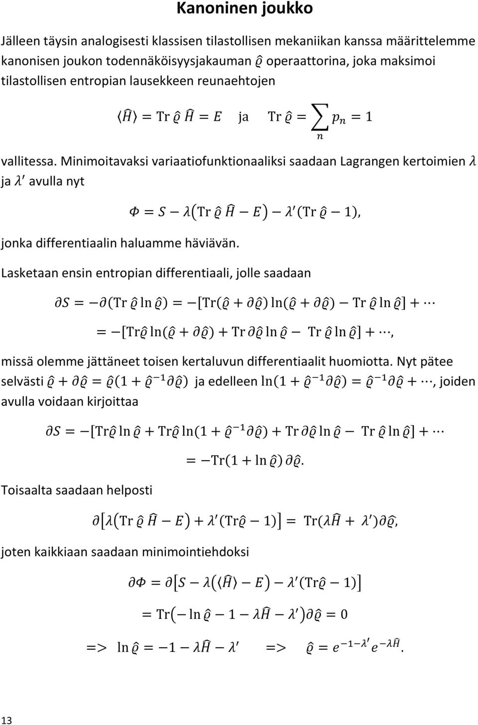 Minimoitavaksi variaatiofunktionaaliksi saadaan Lagrangen kertoimien ja avulla nyt jonka differentiaalin haluamme häviävän.