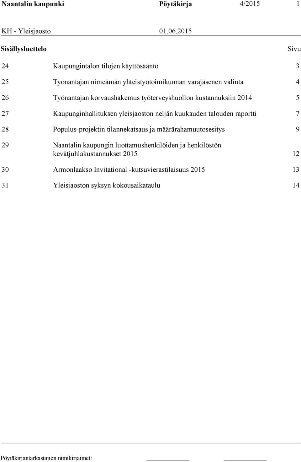 Työnantajan korvaushakemus työterveyshuollon kustannuksiin 2014 5 27 Kaupunginhallituksen yleisjaoston neljän kuukauden talouden raportti 7 28