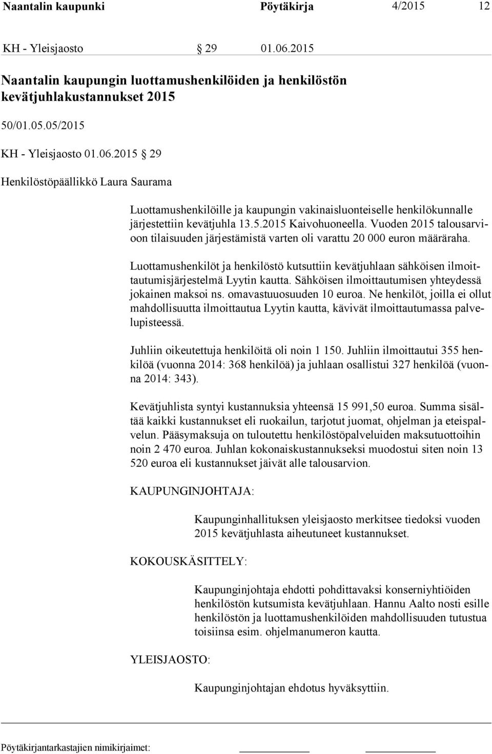 Luottamushenkilöt ja henkilöstö kutsuttiin kevätjuhlaan sähköisen il moittau tu mis jär jes tel mä Lyytin kautta. Sähköisen ilmoittautumisen yhteydessä jo kai nen maksoi ns. omavastuuosuuden 10 euroa.