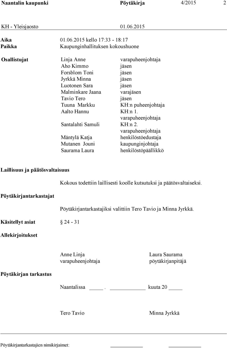 2015 kello 17:33-18:17 Paikka Kaupunginhallituksen kokoushuone Osallistujat Linja Anne varapuheenjohtaja Aho Kimmo jäsen Forsblom Toni jäsen Jyrkkä Minna jäsen Luotonen Sara jäsen Malminkare Jaana