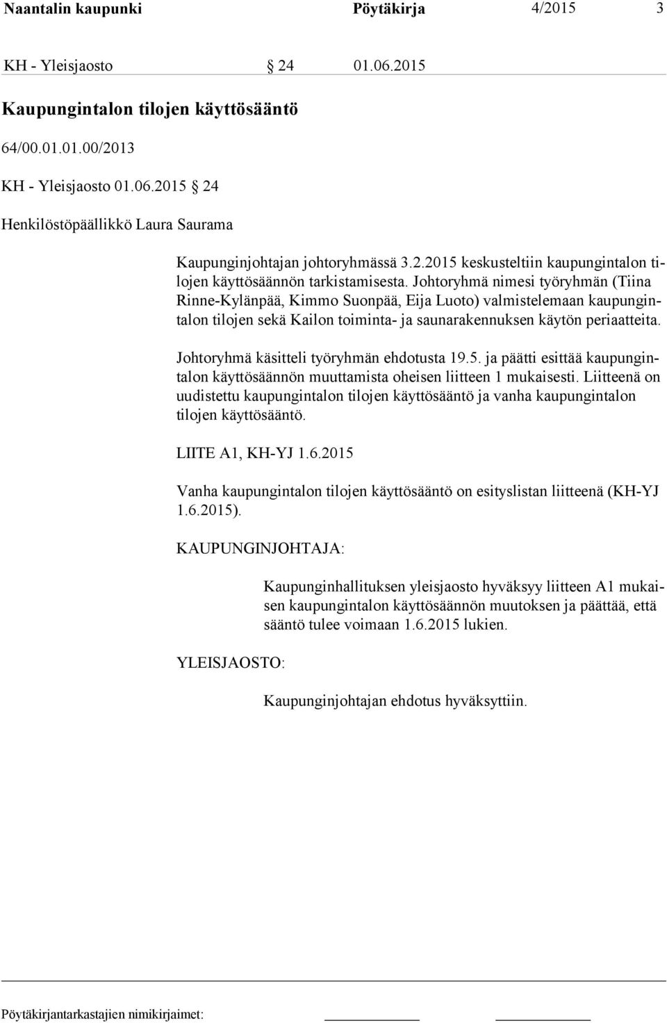 Johtoryhmä käsitteli työryhmän ehdotusta 19.5. ja päätti esittää kau pun ginta lon käyttösäännön muuttamista oheisen liitteen 1 mukaisesti.