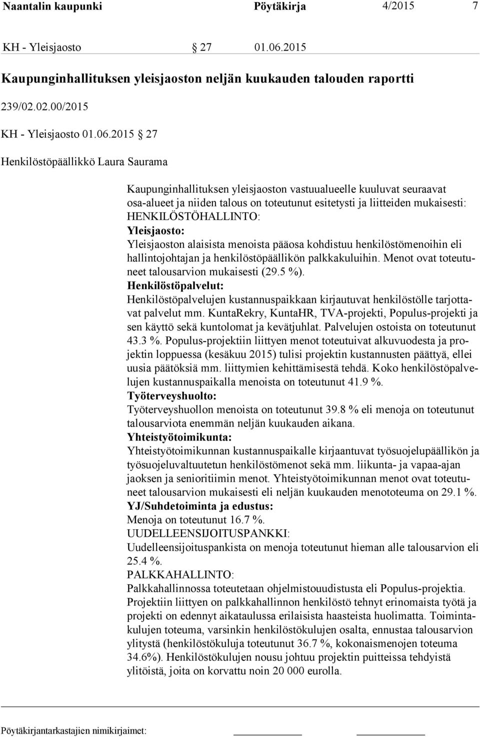 2015 27 Kaupunginhallituksen yleisjaoston vastuualueelle kuuluvat seuraavat osa-alu eet ja niiden talous on toteutunut esitetysti ja liitteiden mukaisesti: HENKILÖSTÖHALLINTO: Yleisjaosto: