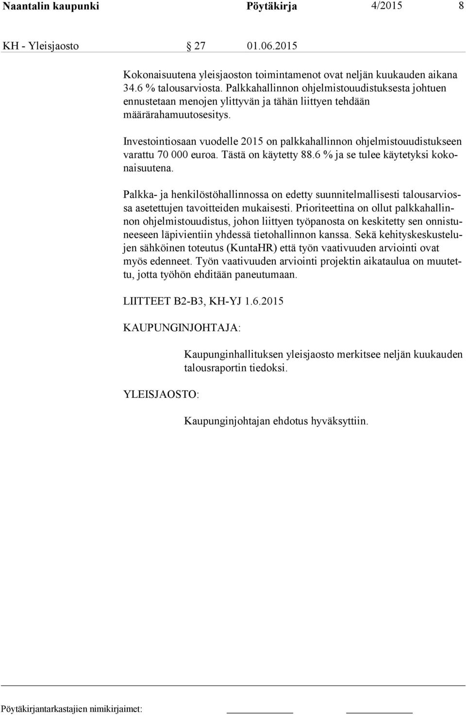 Investointiosaan vuodelle 2015 on palkkahallinnon ohjelmistouudistukseen va rat tu 70 000 euroa. Tästä on käytetty 88.6 % ja se tulee käytetyksi ko konai suu te na.