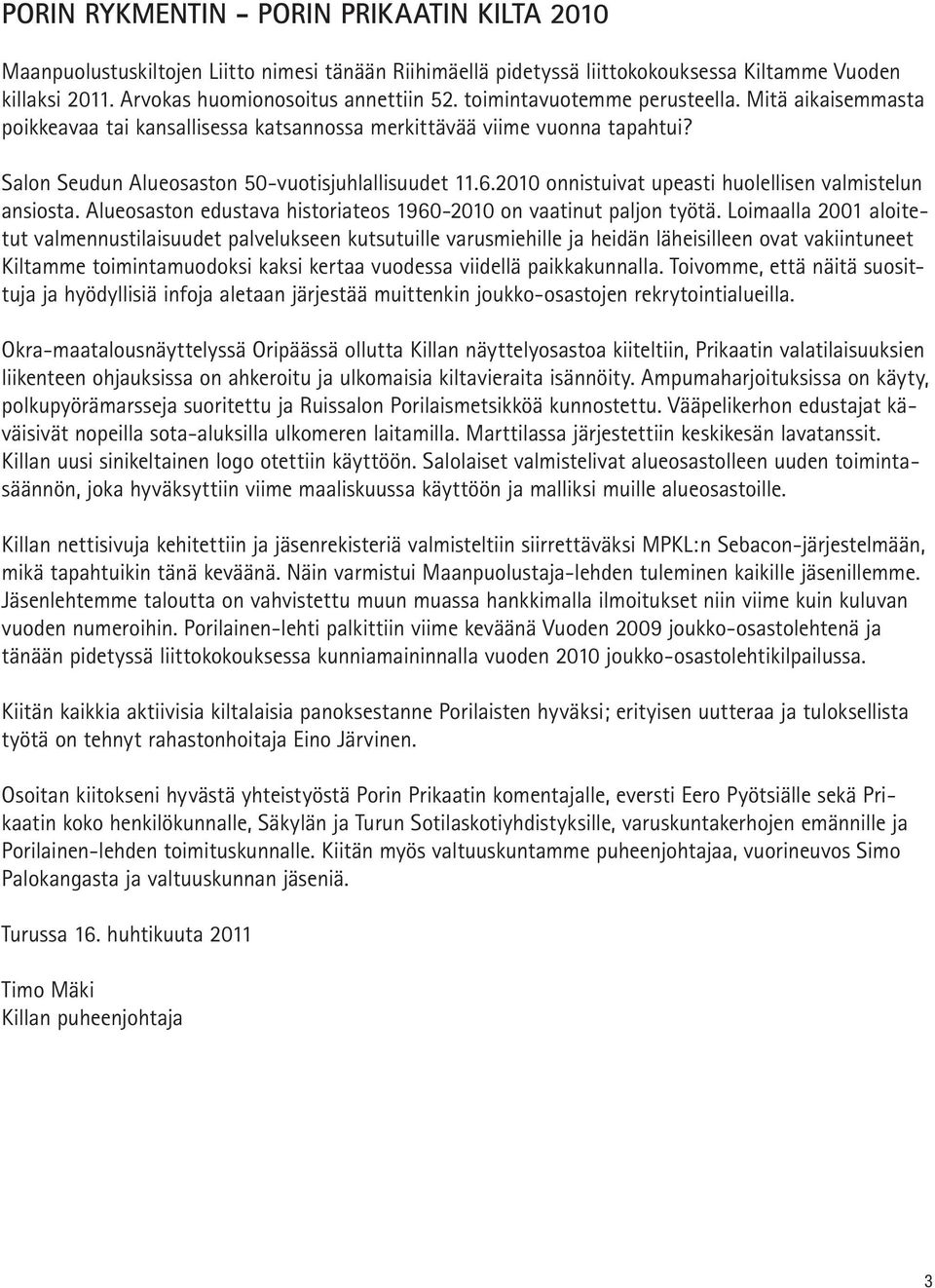 2010 onnistuivat upeasti huolellisen valmistelun ansiosta. Alueosaston edustava historiateos 1960-2010 on vaatinut paljon työtä.