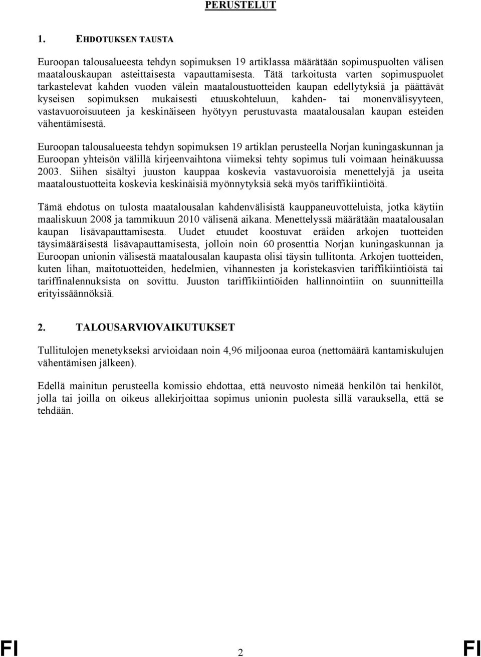 monenvälisyyteen, vastavuoroisuuteen ja keskinäiseen hyötyyn perustuvasta maatalousalan kaupan esteiden vähentämisestä.