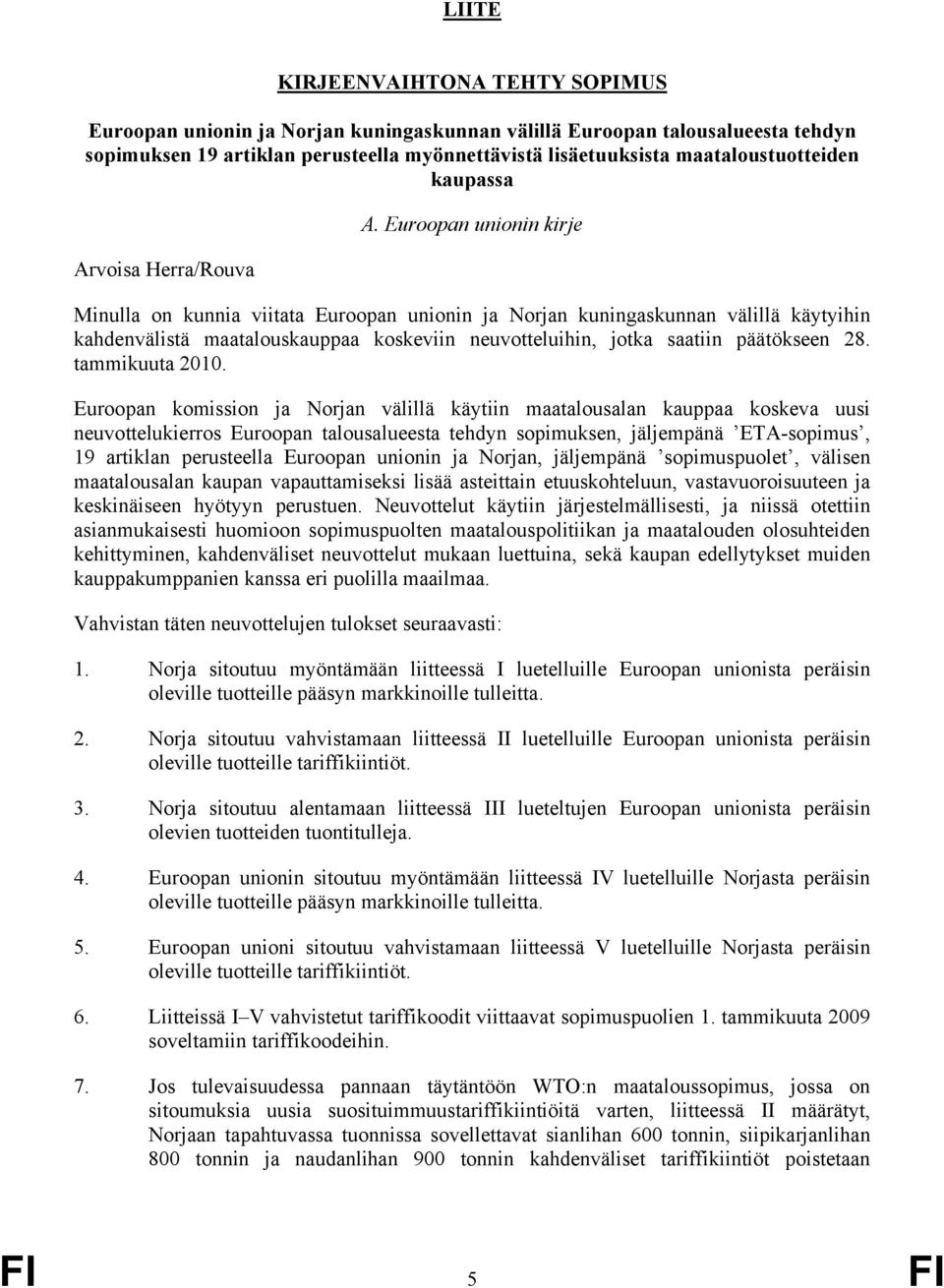 Euroopan unionin kirje Minulla on kunnia viitata Euroopan unionin ja Norjan kuningaskunnan välillä käytyihin kahdenvälistä maatalouskauppaa koskeviin neuvotteluihin, jotka saatiin päätökseen 28.