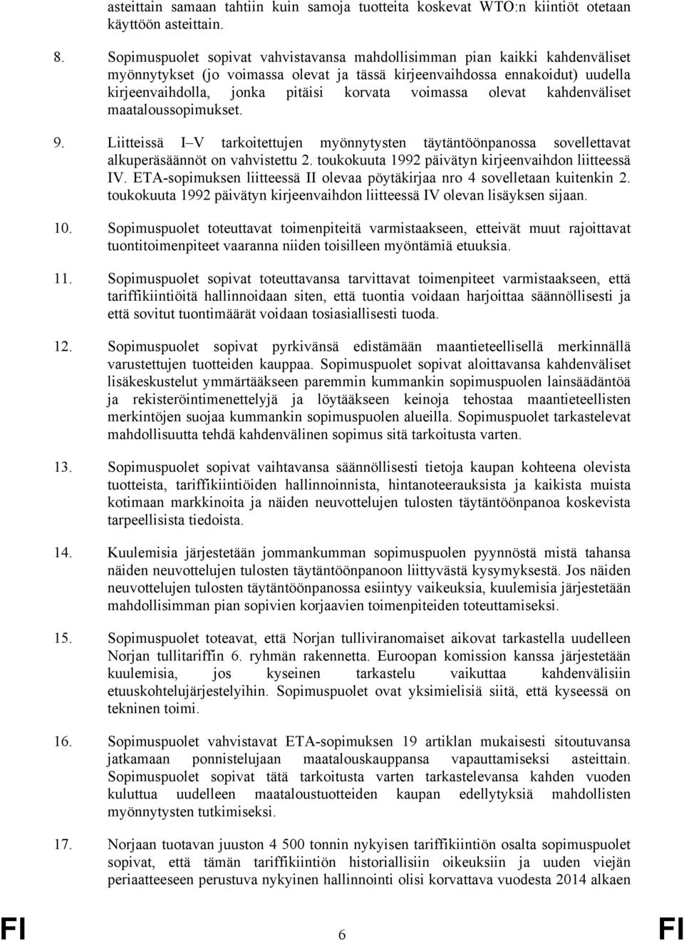 voimassa olevat kahdenväliset maataloussopimukset. 9. Liitteissä I V tarkoitettujen myönnytysten täytäntöönpanossa sovellettavat alkuperäsäännöt on vahvistettu 2.