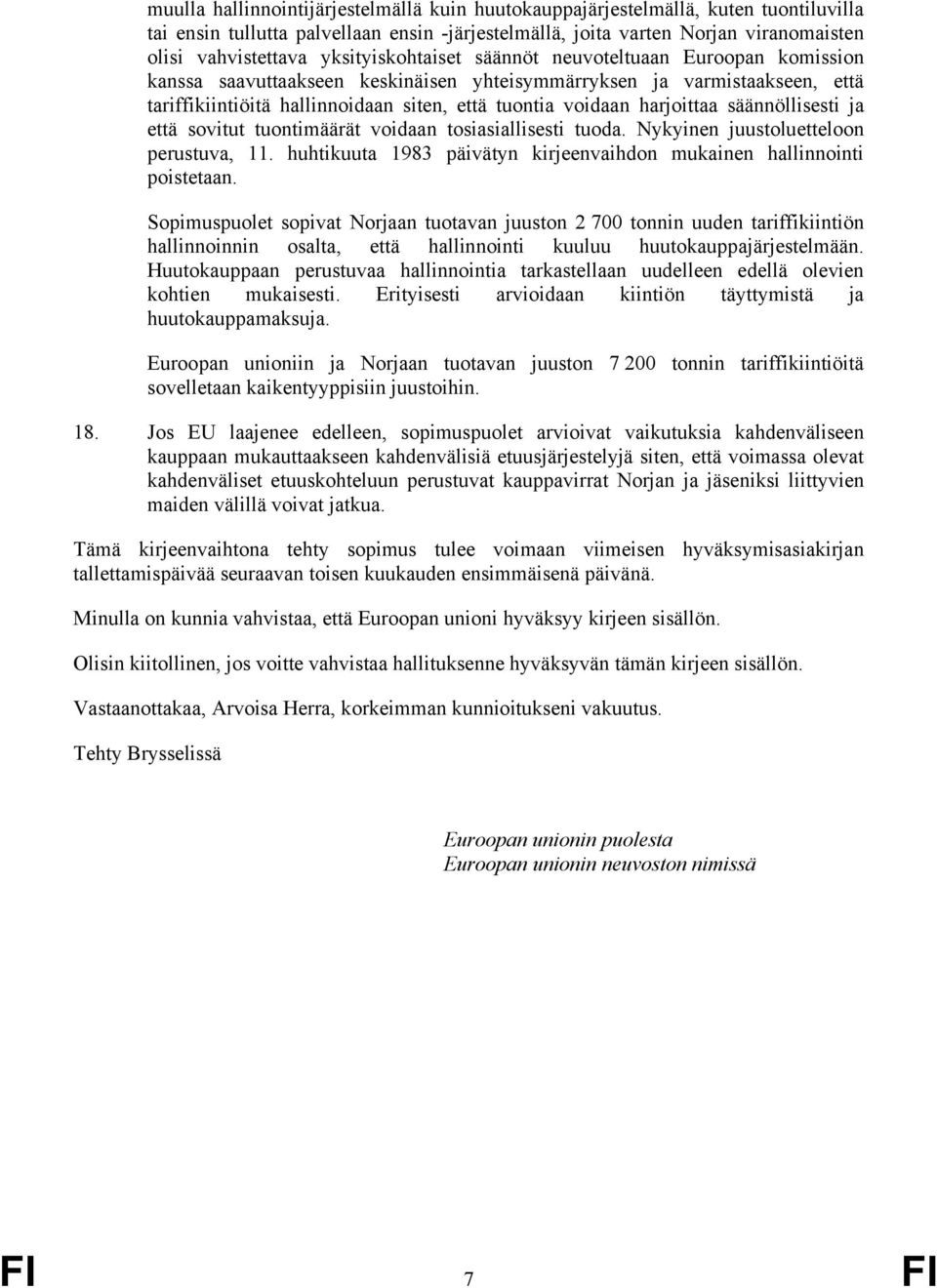harjoittaa säännöllisesti ja että sovitut tuontimäärät voidaan tosiasiallisesti tuoda. Nykyinen juustoluetteloon perustuva, 11.