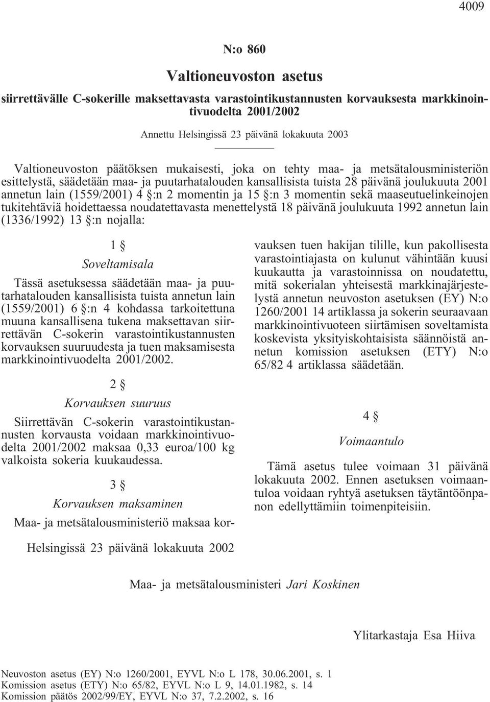 (1559/2001) 4 :n 2 momentin ja 15 :n 3 momentin sekä maaseutuelinkeinojen tukitehtäviä hoidettaessa noudatettavasta menettelystä 18 päivänä joulukuuta 1992 annetun lain (1336/1992) 13 :n nojalla: 1