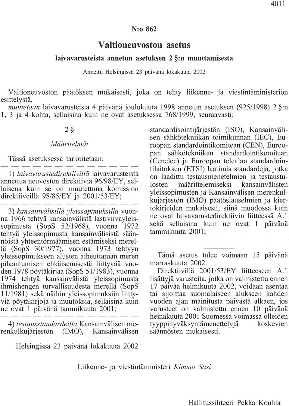 tarkoitetaan: 1) laivavarustedirektiivillä laivavarusteista annettua neuvoston direktiiviä 96/98/EY, sellaisena kuin se on muutettuna komission direktiiveillä 98/85/EY ja 2001/53/EY; 3)