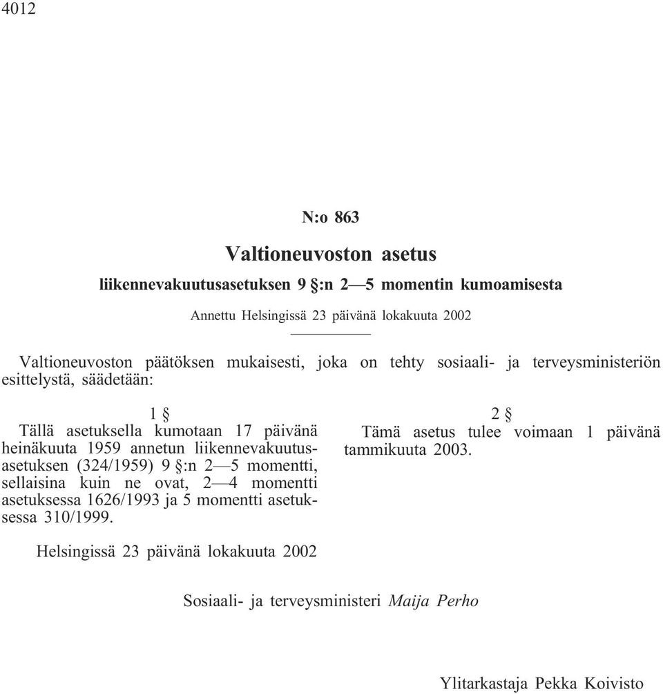 annetun liikennevakuutusasetuksen (324/1959) 9 :n 2 5 momentti, sellaisina kuin ne ovat, 2 4 momentti asetuksessa 1626/1993 ja 5 momentti