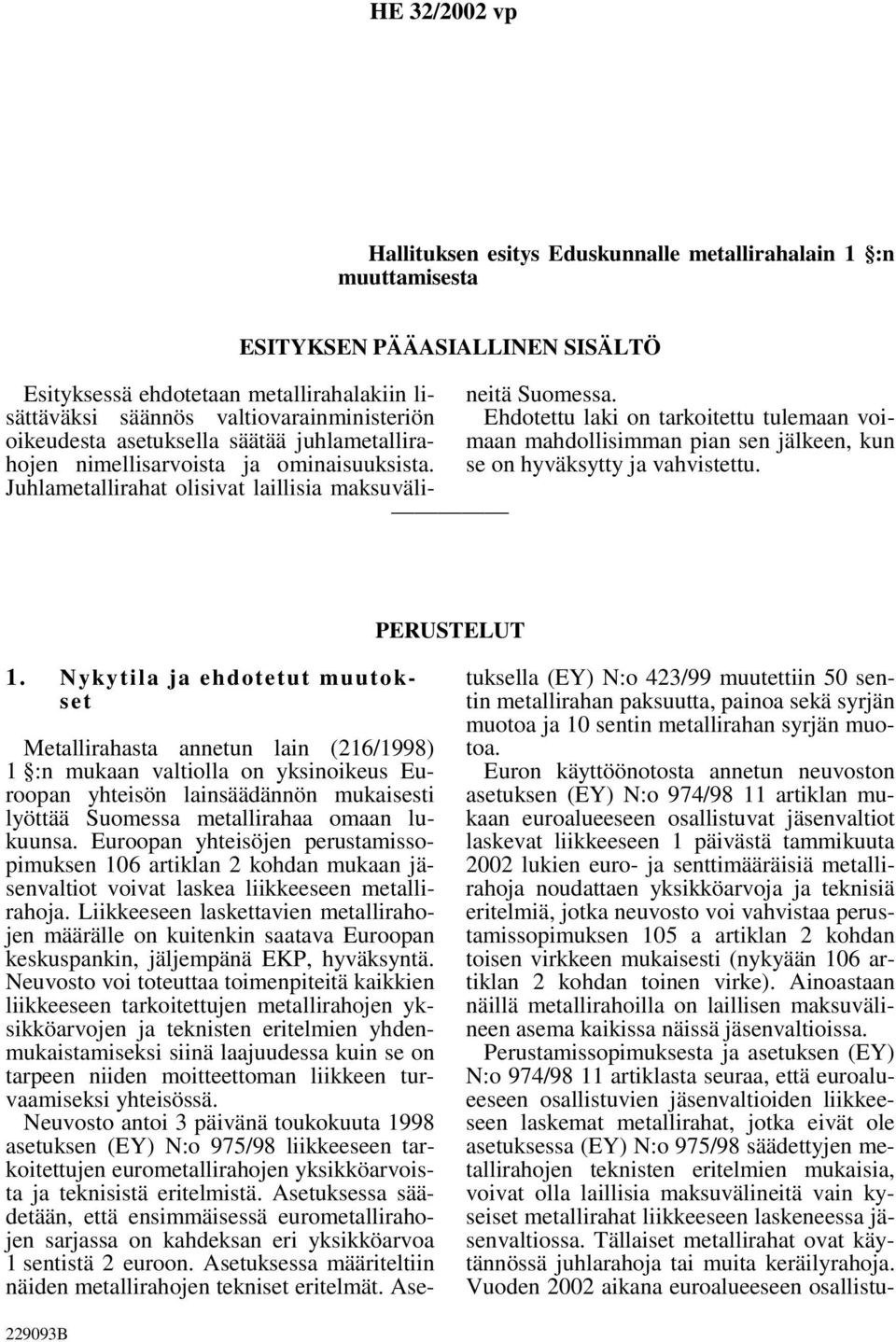 Ehdotettu laki on tarkoitettu tulemaan voimaan mahdollisimman pian sen jälkeen, kun se on hyväksytty ja vahvistettu. PERUSTELUT 1.