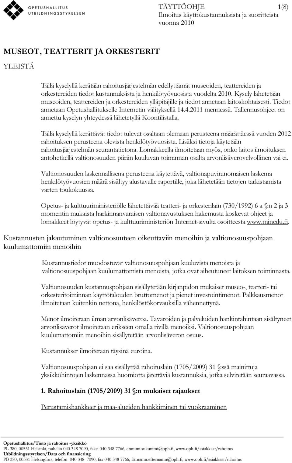 Tiedot annetaan Opetushallitukselle Internetin välityksellä 14.4.2011 mennessä. Tallennusohjeet on annettu kyselyn yhteydessä lähetetyllä Koontilistalla.