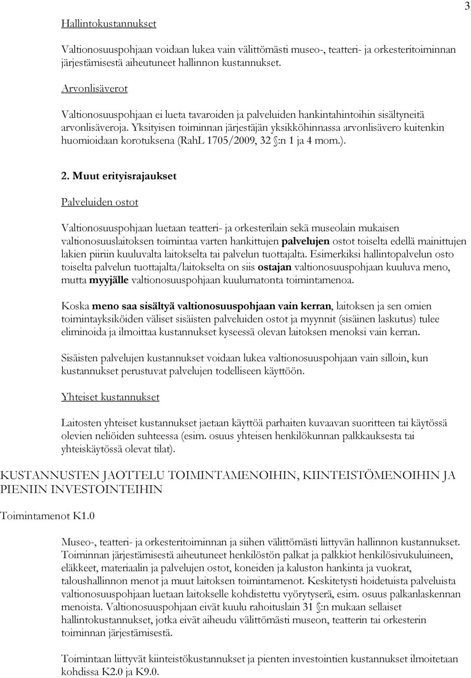 Yksityisen toiminnan järjestäjän yksikköhinnassa arvonlisävero kuitenkin huomioidaan korotuksena (RahL 1705/2009, 32 :n 1 ja 4 mom.). 2.