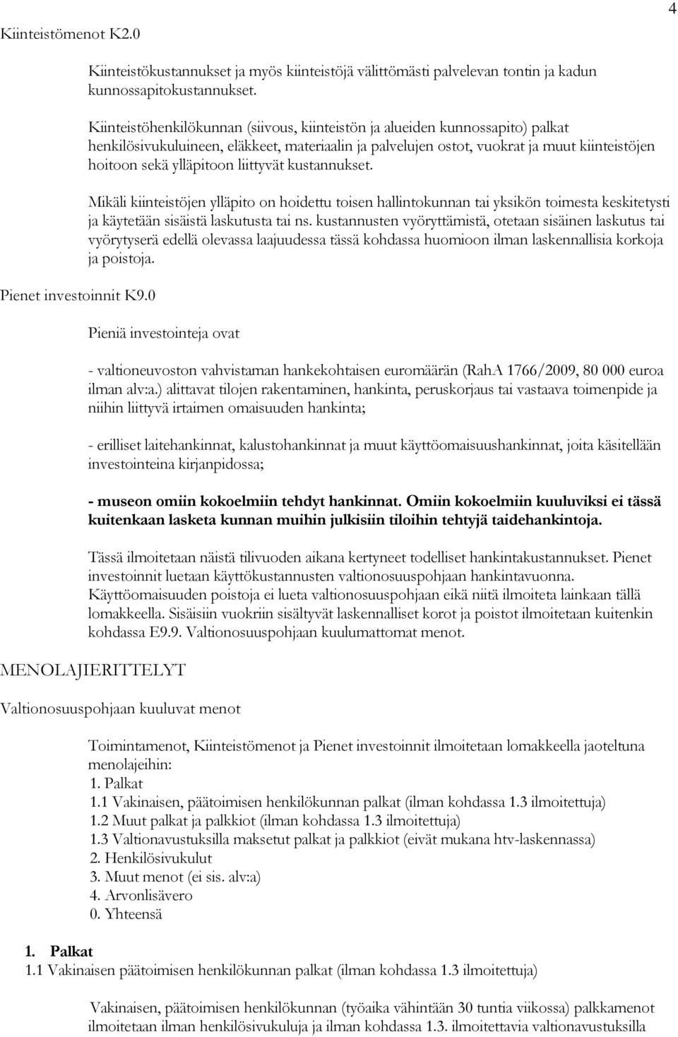 liittyvät kustannukset. Mikäli kiinteistöjen ylläpito on hoidettu toisen hallintokunnan tai yksikön toimesta keskitetysti ja käytetään sisäistä laskutusta tai ns.