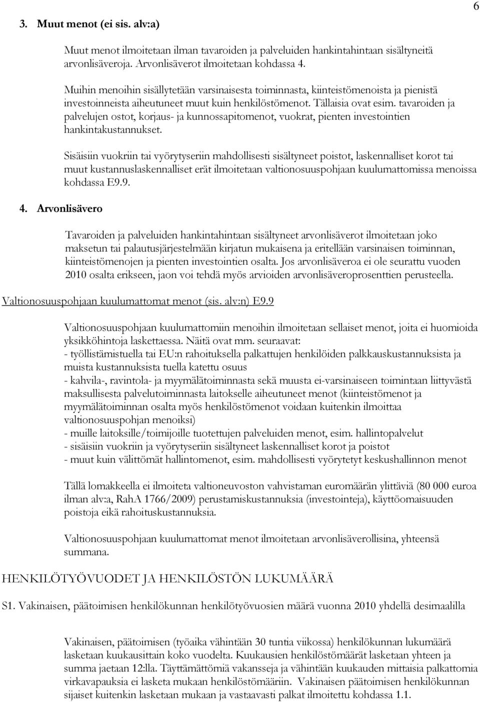 tavaroiden ja palvelujen ostot, korjaus- ja kunnossapitomenot, vuokrat, pienten investointien hankintakustannukset.