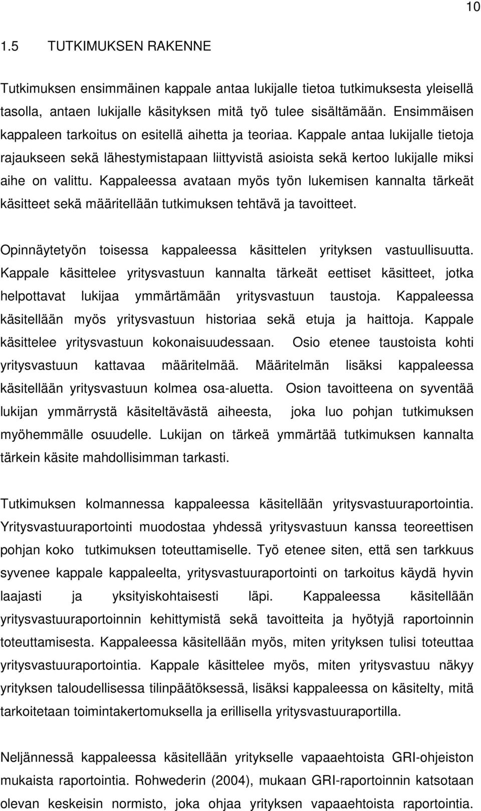 Kappaleessa avataan myös työn lukemisen kannalta tärkeät käsitteet sekä määritellään tutkimuksen tehtävä ja tavoitteet. Opinnäytetyön toisessa kappaleessa käsittelen yrityksen vastuullisuutta.