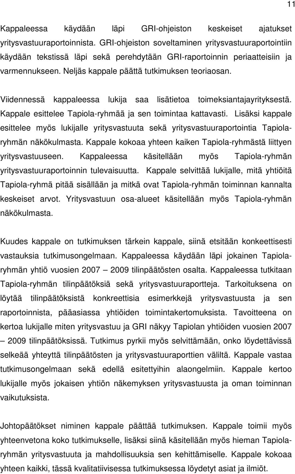 Viidennessä kappaleessa lukija saa lisätietoa toimeksiantajayrityksestä. Kappale esittelee Tapiola-ryhmää ja sen toimintaa kattavasti.