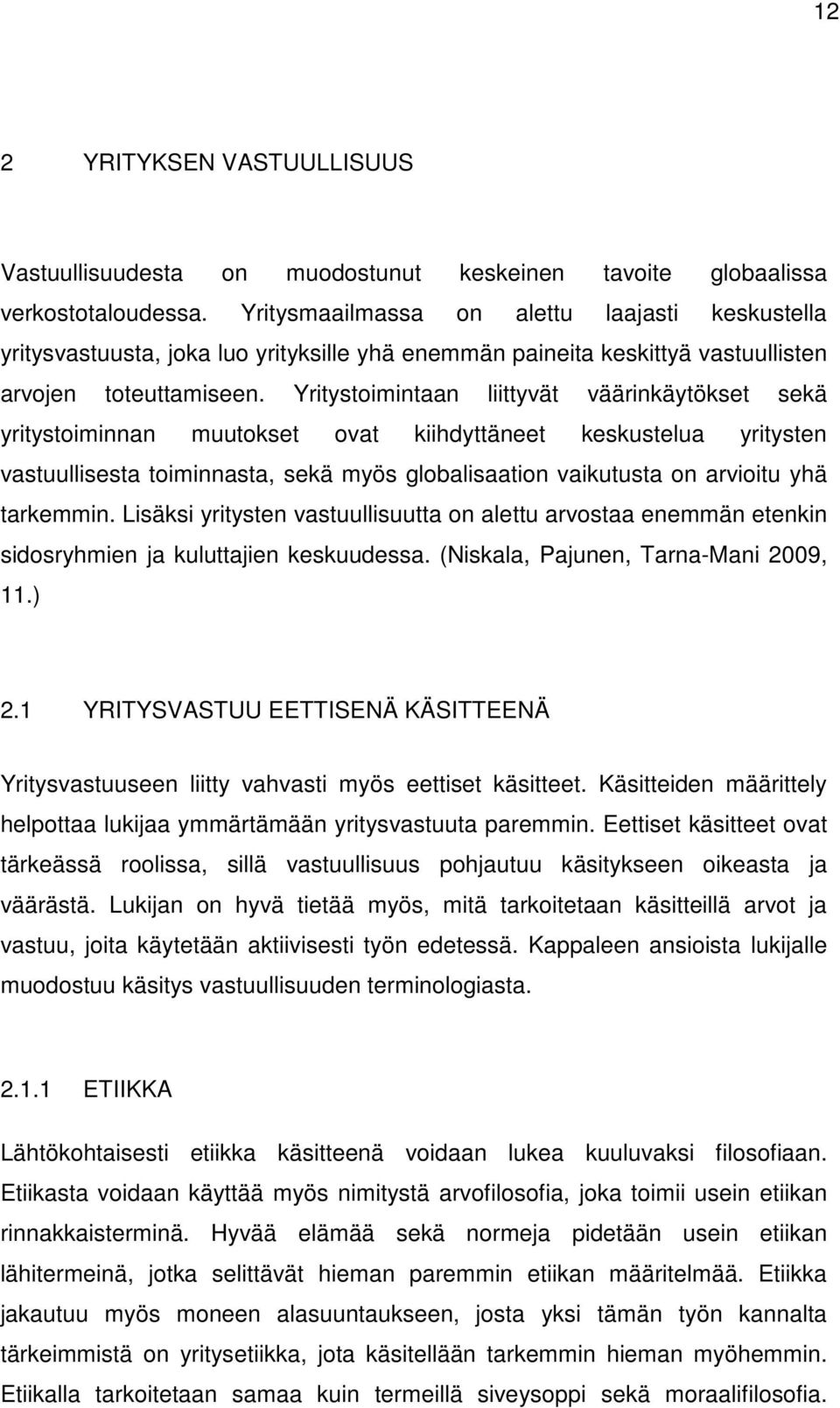 Yritystoimintaan liittyvät väärinkäytökset sekä yritystoiminnan muutokset ovat kiihdyttäneet keskustelua yritysten vastuullisesta toiminnasta, sekä myös globalisaation vaikutusta on arvioitu yhä
