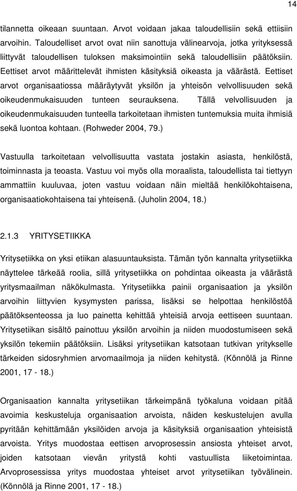 Eettiset arvot määrittelevät ihmisten käsityksiä oikeasta ja väärästä. Eettiset arvot organisaatiossa määräytyvät yksilön ja yhteisön velvollisuuden sekä oikeudenmukaisuuden tunteen seurauksena.