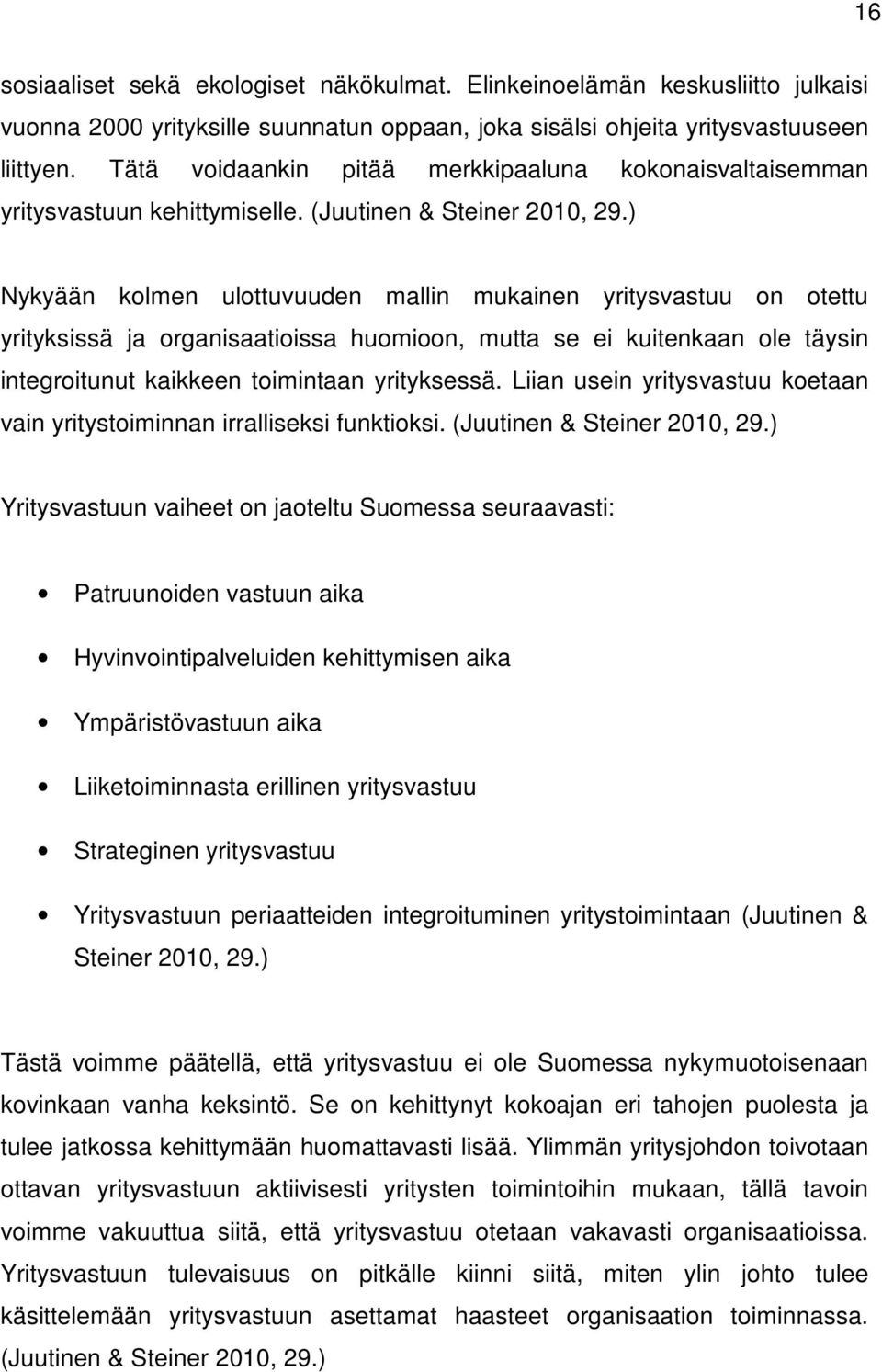 ) Nykyään kolmen ulottuvuuden mallin mukainen yritysvastuu on otettu yrityksissä ja organisaatioissa huomioon, mutta se ei kuitenkaan ole täysin integroitunut kaikkeen toimintaan yrityksessä.