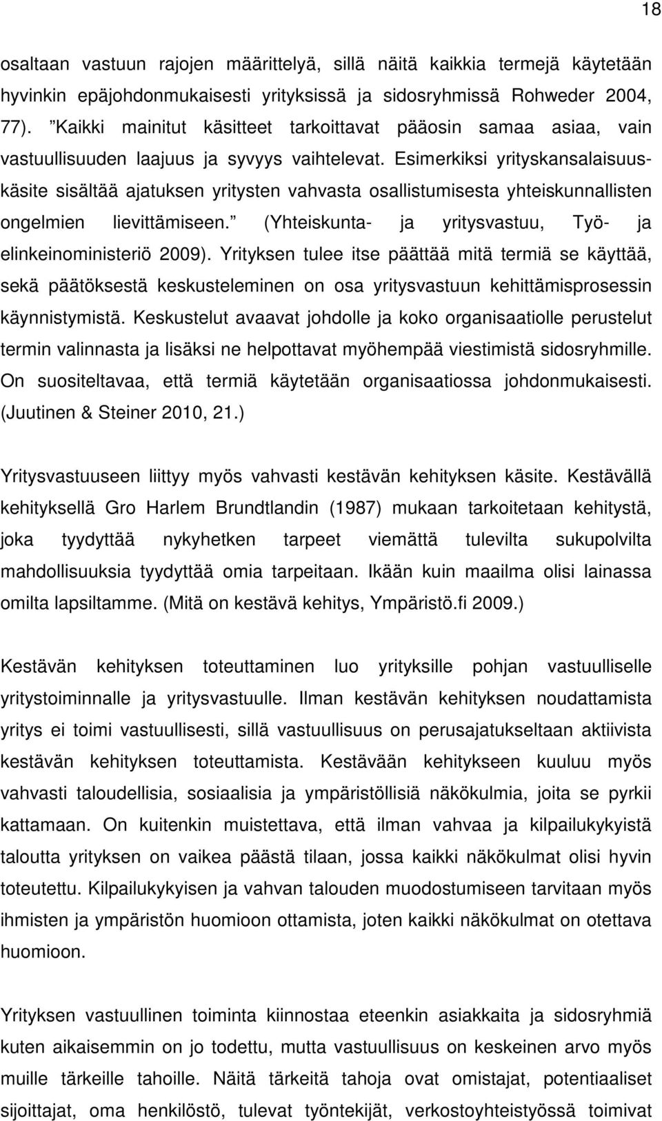 Esimerkiksi yrityskansalaisuuskäsite sisältää ajatuksen yritysten vahvasta osallistumisesta yhteiskunnallisten ongelmien lievittämiseen.