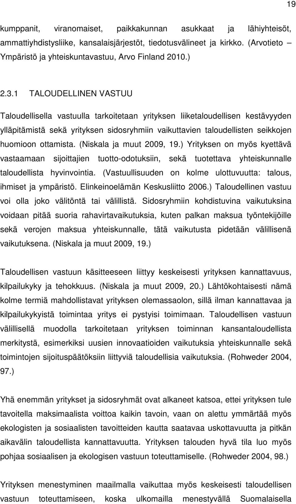 1 TALOUDELLINEN VASTUU Taloudellisella vastuulla tarkoitetaan yrityksen liiketaloudellisen kestävyyden ylläpitämistä sekä yrityksen sidosryhmiin vaikuttavien taloudellisten seikkojen huomioon