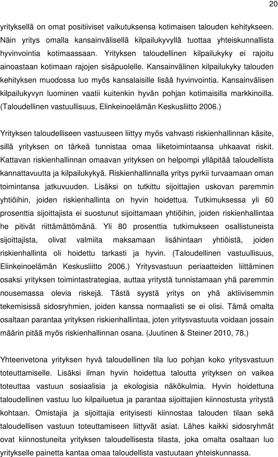 Kansainvälisen kilpailukyvyn luominen vaatii kuitenkin hyvän pohjan kotimaisilla markkinoilla. (Taloudellinen vastuullisuus, Elinkeinoelämän Keskusliitto 2006.