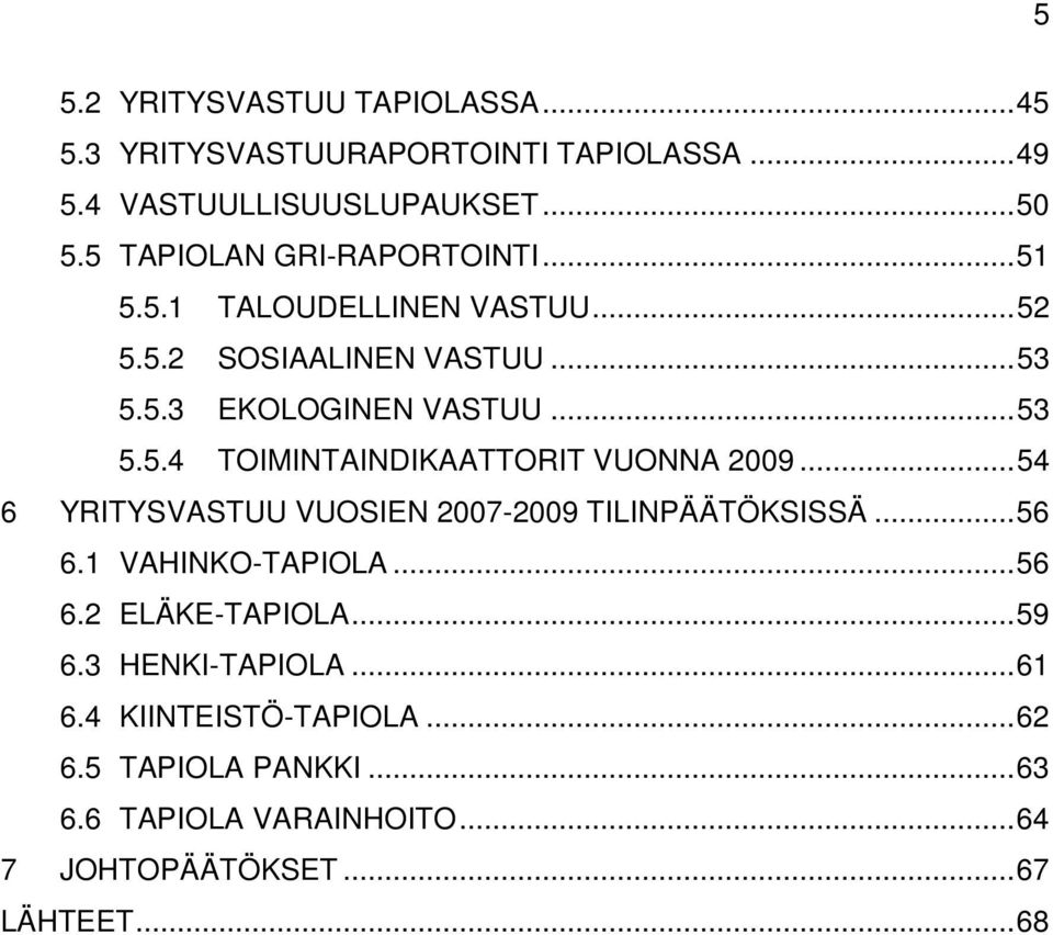 .. 54 6 YRITYSVASTUU VUOSIEN 2007-2009 TILINPÄÄTÖKSISSÄ... 56 6.1 VAHINKO-TAPIOLA... 56 6.2 ELÄKE-TAPIOLA... 59 6.3 HENKI-TAPIOLA.