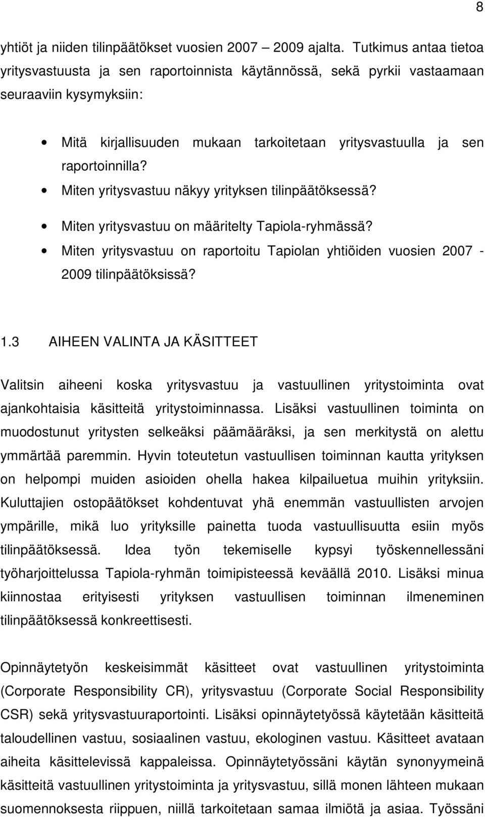Miten yritysvastuu näkyy yrityksen tilinpäätöksessä? Miten yritysvastuu on määritelty Tapiola-ryhmässä? Miten yritysvastuu on raportoitu Tapiolan yhtiöiden vuosien 2007-2009 tilinpäätöksissä? 1.