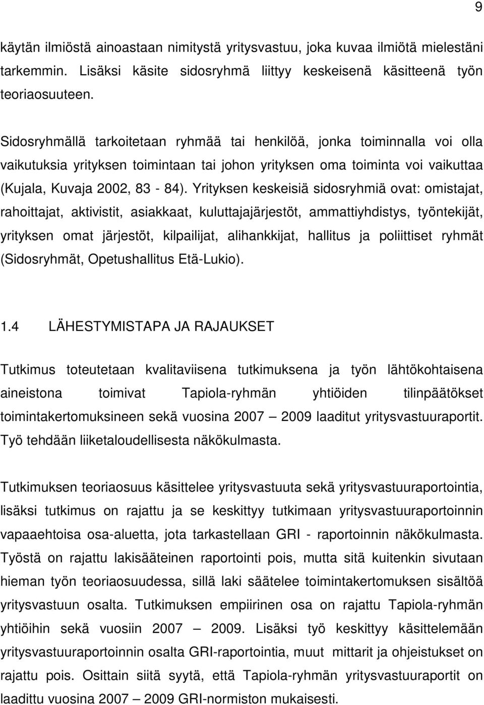 Yrityksen keskeisiä sidosryhmiä ovat: omistajat, rahoittajat, aktivistit, asiakkaat, kuluttajajärjestöt, ammattiyhdistys, työntekijät, yrityksen omat järjestöt, kilpailijat, alihankkijat, hallitus ja