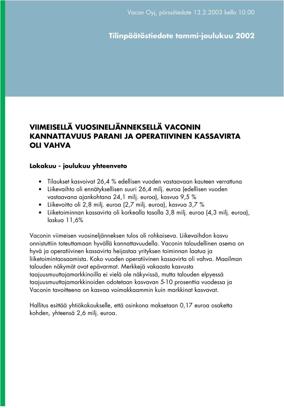 edellisen vuoden vastaavaan kauteen verrattuna Liikevaihto oli ennätyksellisen suuri 26,4 milj. euroa (edellisen vuoden vastaavana ajankohtana 24,1 milj. euroa), kasvua 9,5 % Liikevoitto oli 2,8 milj.