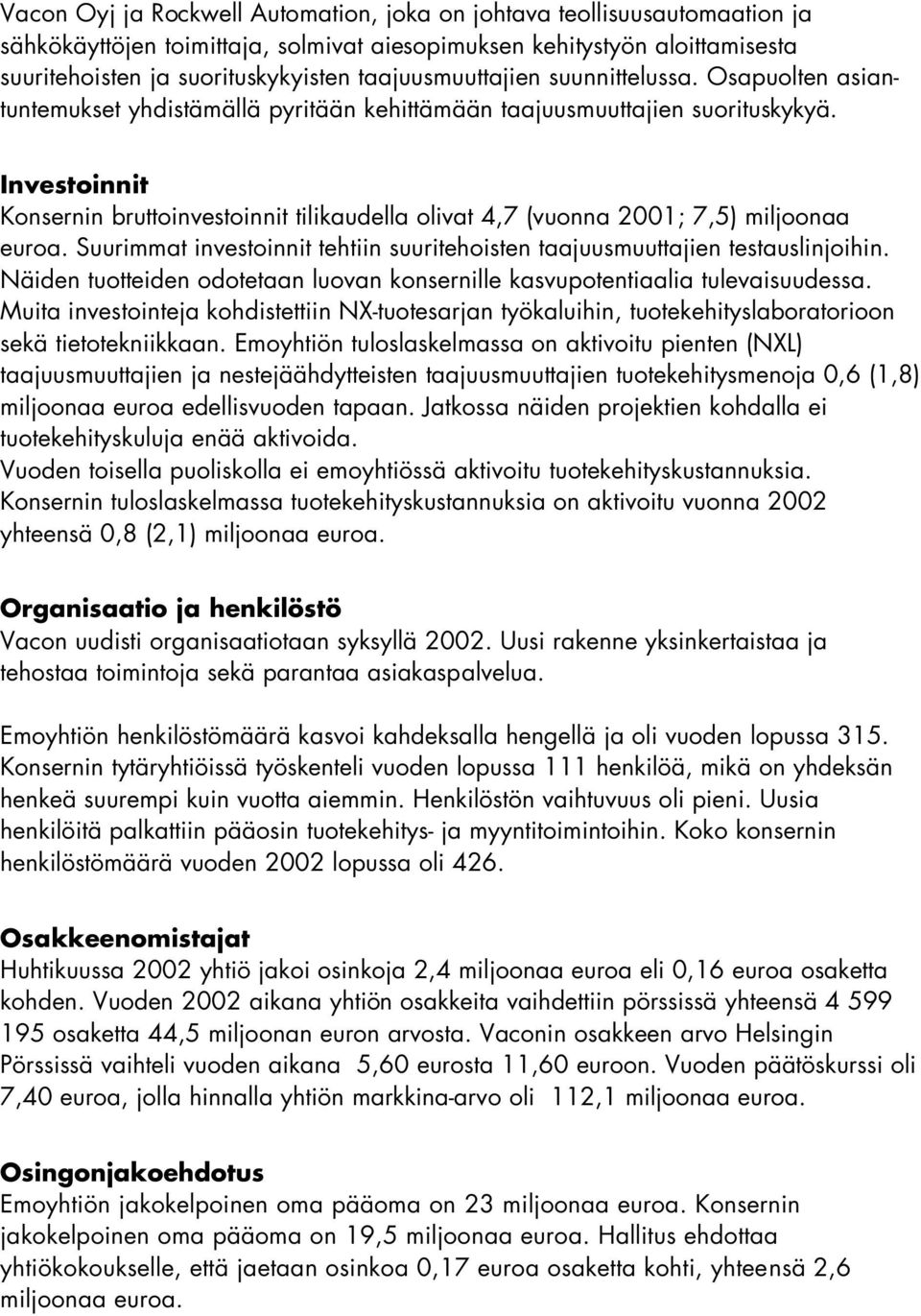 Investoinnit Konsernin bruttoinvestoinnit tilikaudella olivat 4,7 (vuonna 2001; 7,5) miljoonaa euroa. Suurimmat investoinnit tehtiin suuritehoisten taajuusmuuttajien testauslinjoihin.