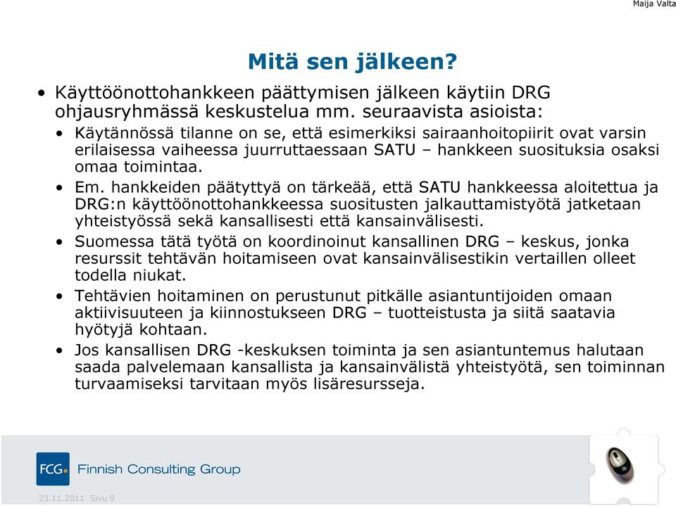 hankkeiden päätyttyä on tärkeää, että SATU hankkeessa aloitettua ja DRG:n käyttöönottohankkeessa suositusten jalkauttamistyötä jatketaan yhteistyössä sekä kansallisesti että kansainvälisesti.