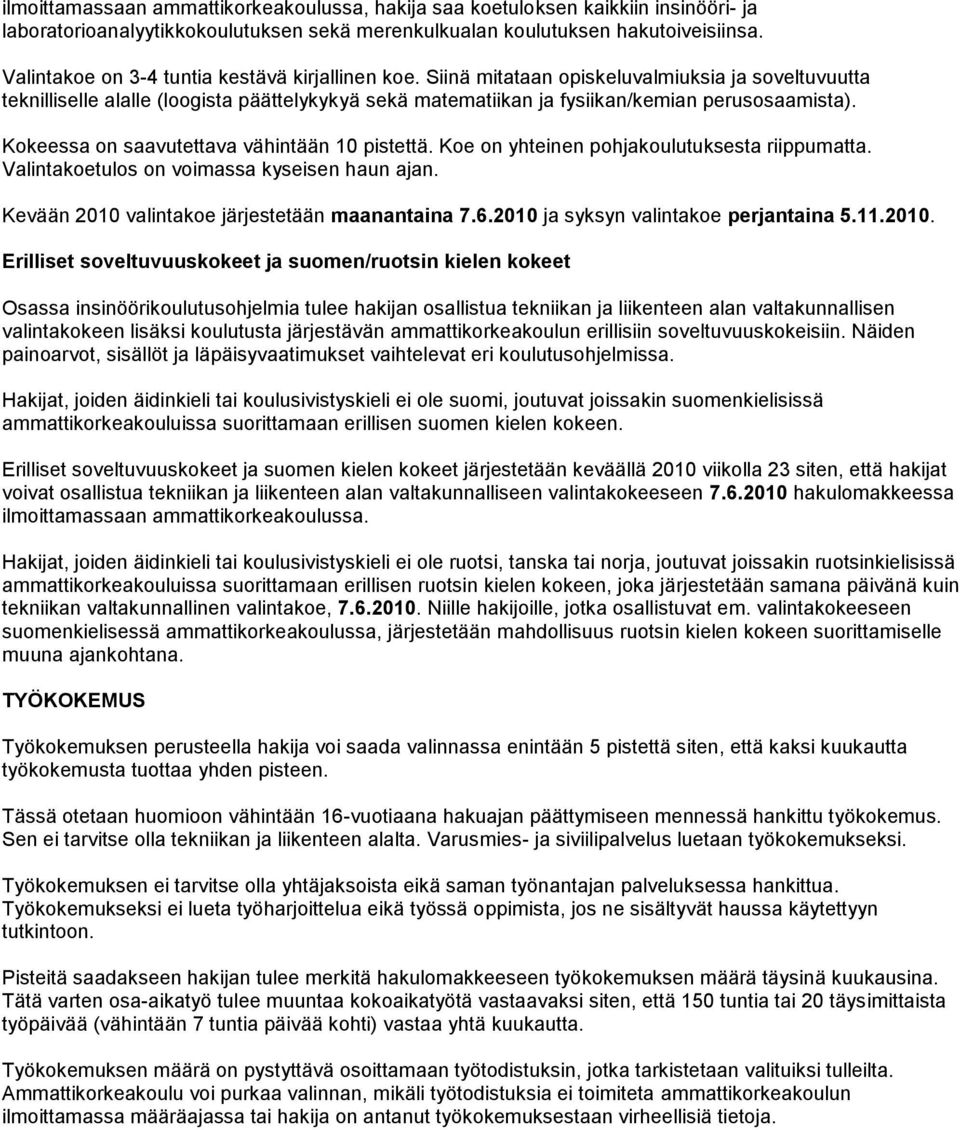 Kokeessa on saavutettava vähintään 10 pistettä. Koe on yhteinen pohjakoulutuksesta riippumatta. Valintakoetulos on voimassa kyseisen haun ajan. Kevään 2010 valintakoe järjestetään maanantaina 7.6.