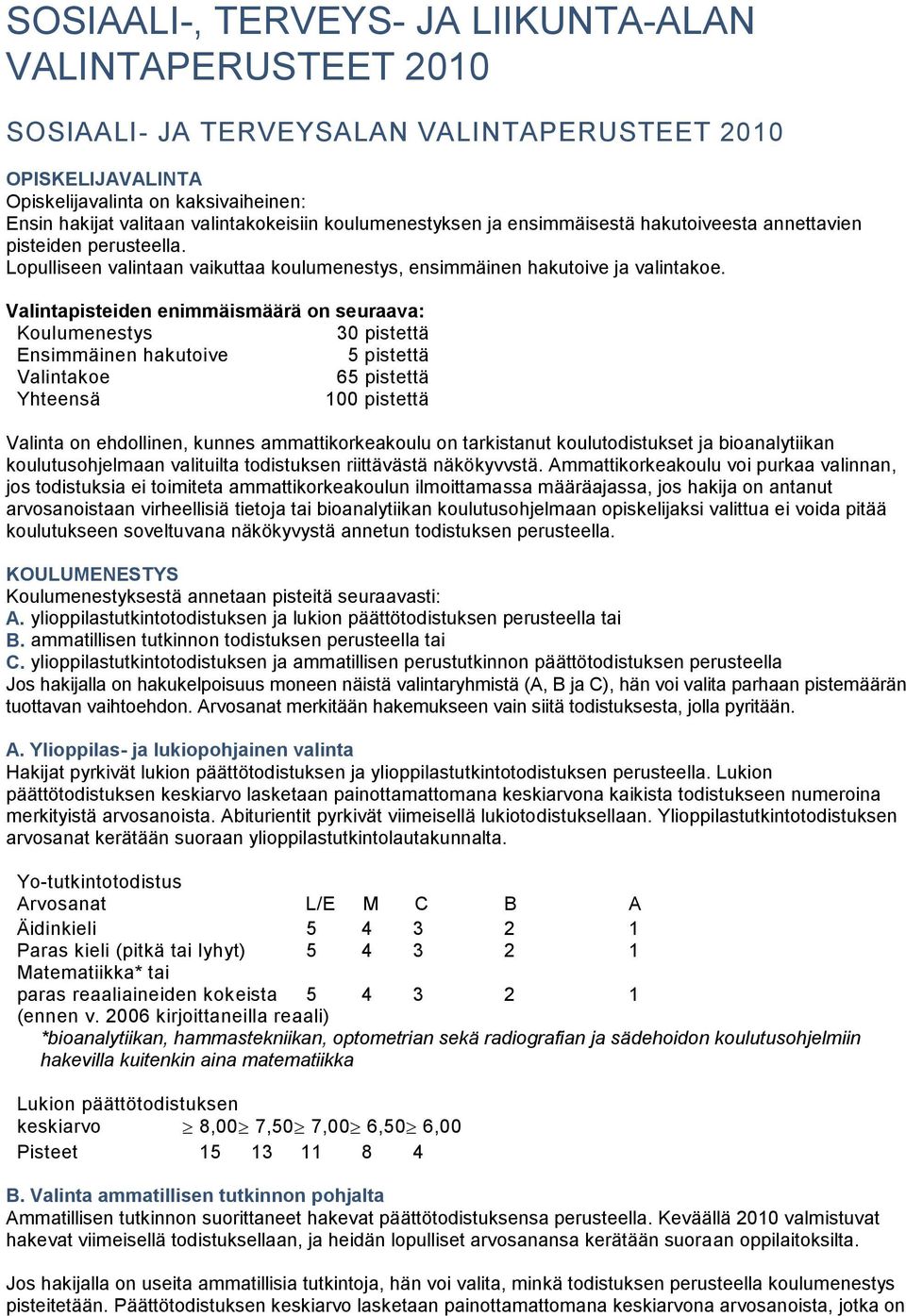 Valintapisteiden enimmäismäärä on seuraava: Koulumenestys 30 pistettä Ensimmäinen hakutoive 5 pistettä Valintakoe 65 pistettä Yhteensä 100 pistettä Valinta on ehdollinen, kunnes ammattikorkeakoulu on