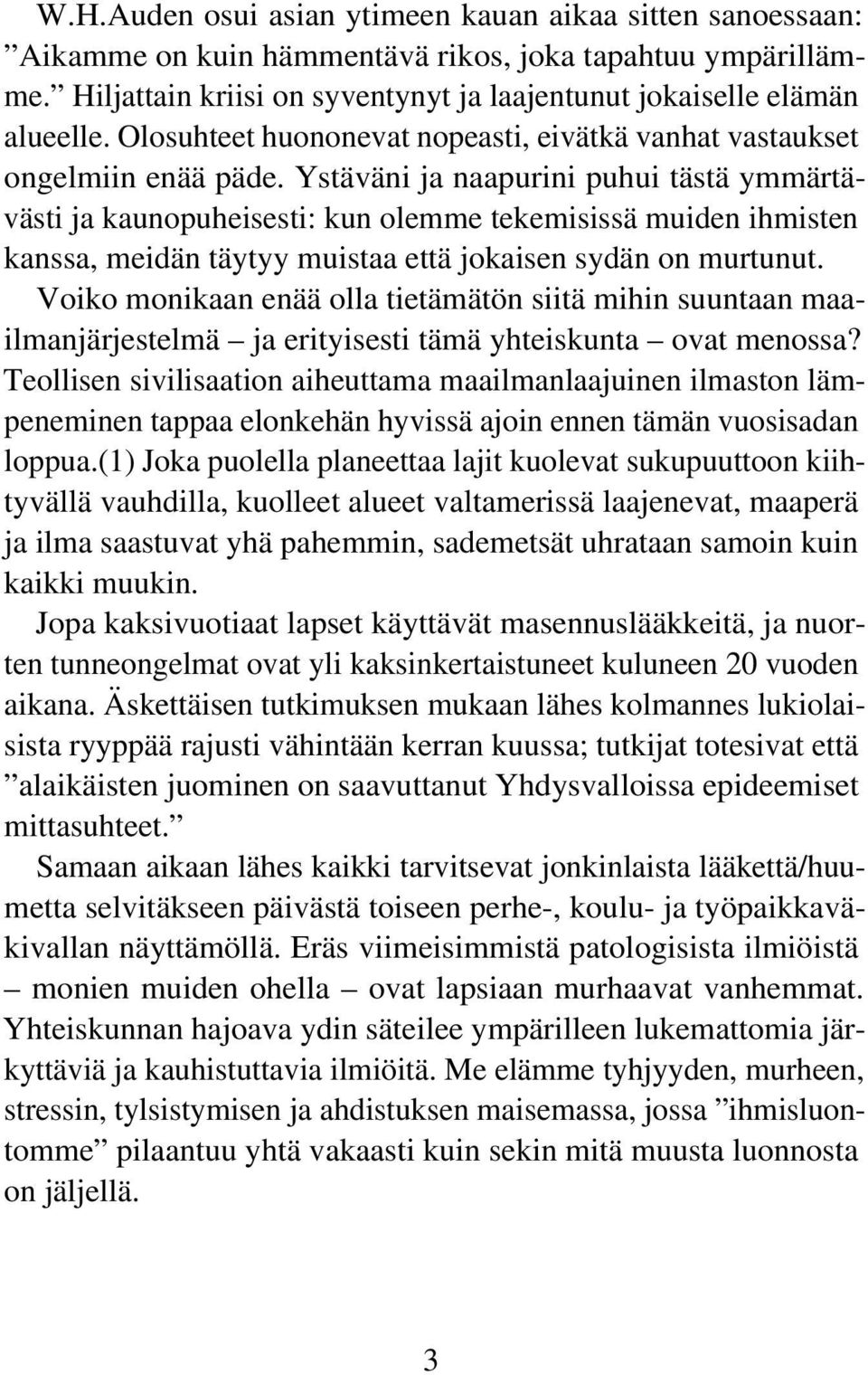 Ystäväni ja naapurini puhui tästä ymmärtävästi ja kaunopuheisesti: kun olemme tekemisissä muiden ihmisten kanssa, meidän täytyy muistaa että jokaisen sydän on murtunut.