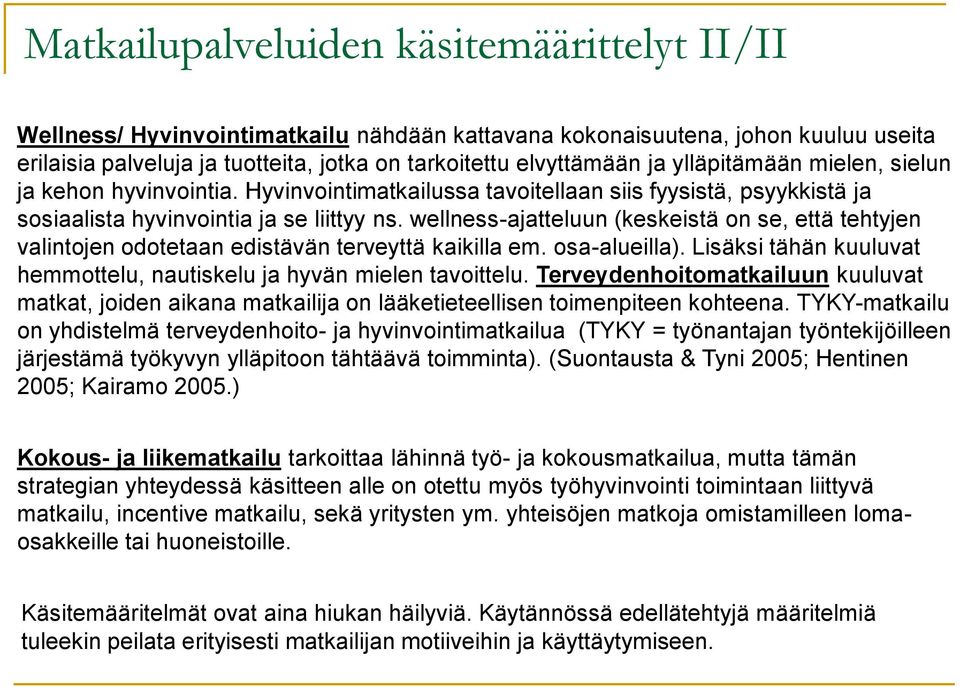wellness-ajatteluun (keskeistä on se, että tehtyjen valintojen odotetaan edistävän terveyttä kaikilla em. osa-alueilla). Lisäksi tähän kuuluvat hemmottelu, nautiskelu ja hyvän mielen tavoittelu.