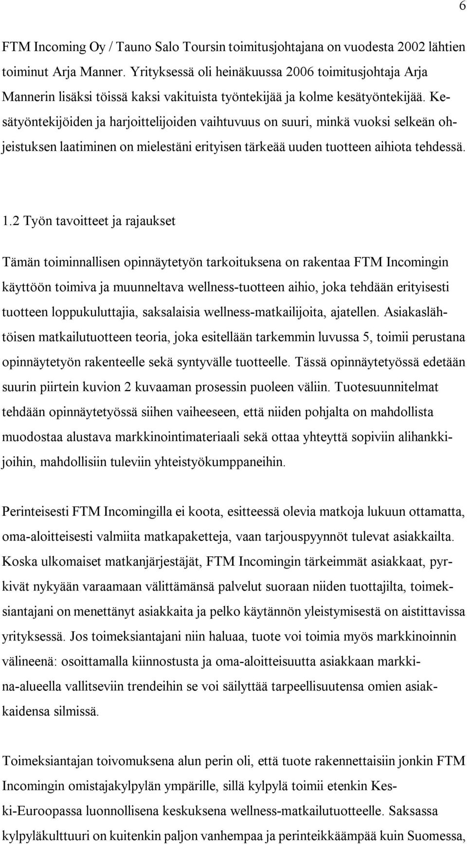 Kesätyöntekijöiden ja harjoittelijoiden vaihtuvuus on suuri, minkä vuoksi selkeän ohjeistuksen laatiminen on mielestäni erityisen tärkeää uuden tuotteen aihiota tehdessä. 1.