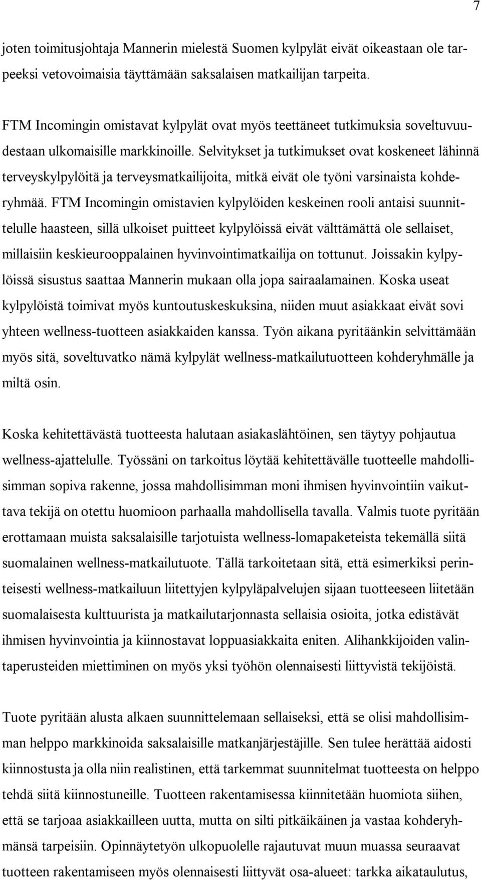 Selvitykset ja tutkimukset ovat koskeneet lähinnä terveyskylpylöitä ja terveysmatkailijoita, mitkä eivät ole työni varsinaista kohderyhmää.