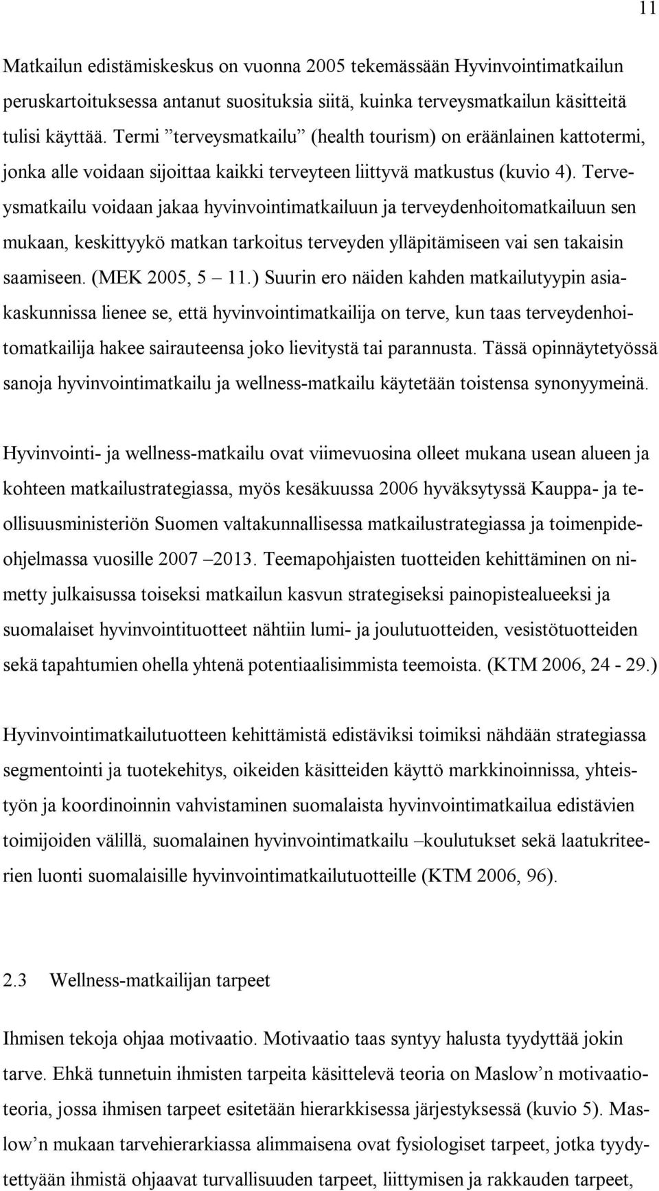 Terveysmatkailu voidaan jakaa hyvinvointimatkailuun ja terveydenhoitomatkailuun sen mukaan, keskittyykö matkan tarkoitus terveyden ylläpitämiseen vai sen takaisin saamiseen. (MEK 2005, 5 11.