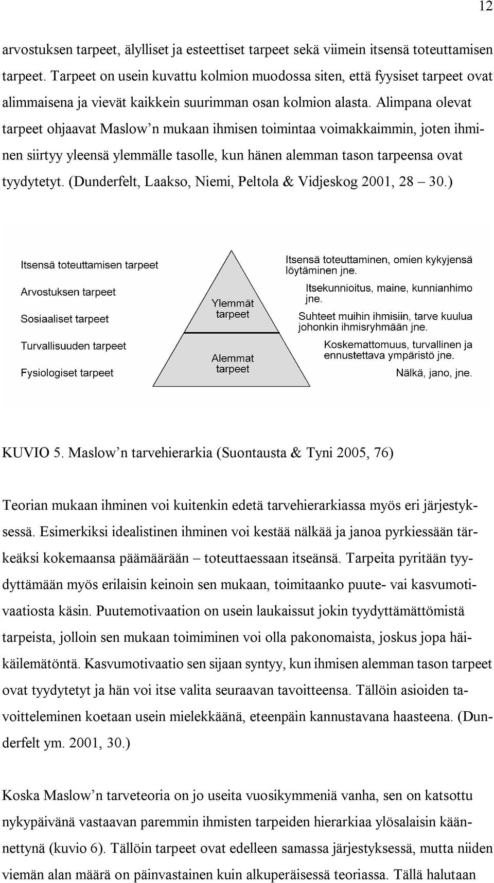 Alimpana olevat tarpeet ohjaavat Maslow n mukaan ihmisen toimintaa voimakkaimmin, joten ihminen siirtyy yleensä ylemmälle tasolle, kun hänen alemman tason tarpeensa ovat tyydytetyt.